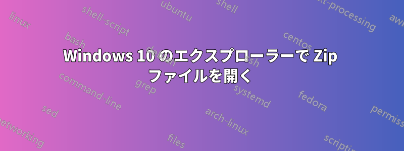 Windows 10 のエクスプローラーで Zip ファイルを開く