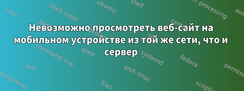 Невозможно просмотреть веб-сайт на мобильном устройстве из той же сети, что и сервер