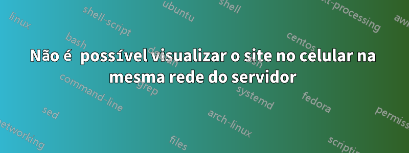 Não é possível visualizar o site no celular na mesma rede do servidor