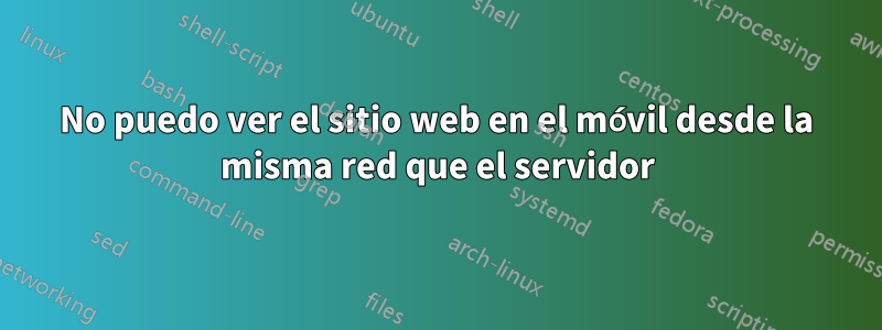 No puedo ver el sitio web en el móvil desde la misma red que el servidor