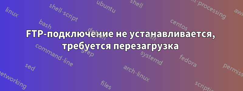 FTP-подключение не устанавливается, требуется перезагрузка