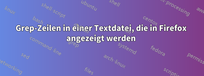Grep-Zeilen in einer Textdatei, die in Firefox angezeigt werden