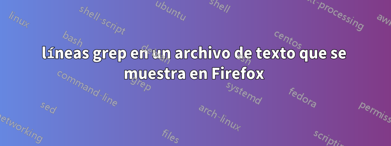 líneas grep en un archivo de texto que se muestra en Firefox