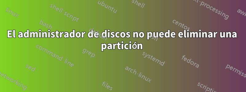 El administrador de discos no puede eliminar una partición