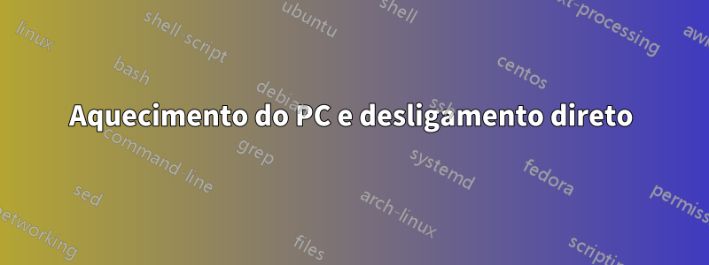 Aquecimento do PC e desligamento direto