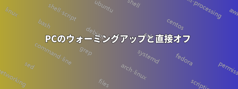 PCのウォーミングアップと直接オフ