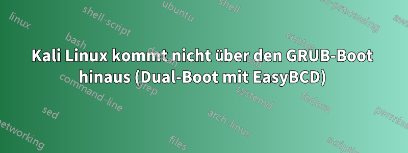 Kali Linux kommt nicht über den GRUB-Boot hinaus (Dual-Boot mit EasyBCD)