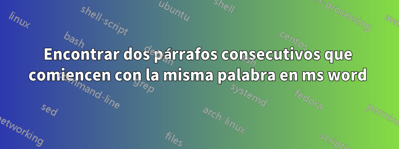 Encontrar dos párrafos consecutivos que comiencen con la misma palabra en ms word