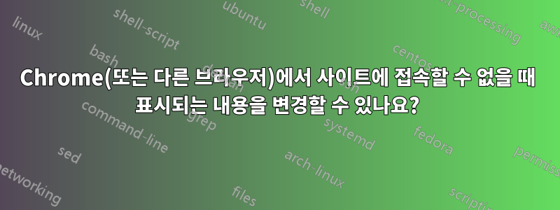 Chrome(또는 다른 브라우저)에서 사이트에 접속할 수 없을 때 표시되는 내용을 변경할 수 있나요?