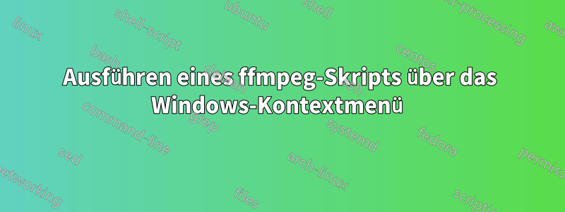Ausführen eines ffmpeg-Skripts über das Windows-Kontextmenü