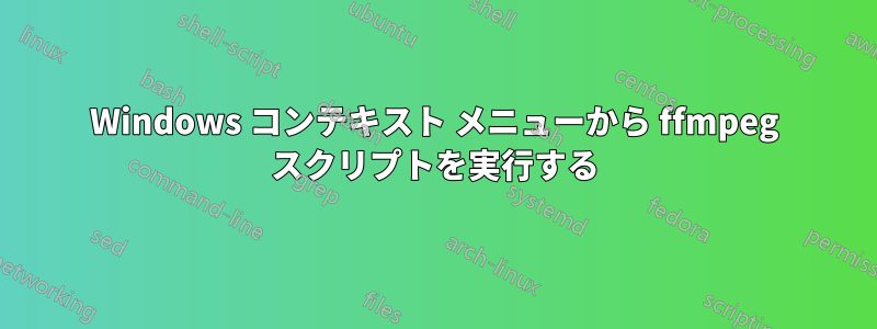 Windows コンテキスト メニューから ffmpeg スクリプトを実行する
