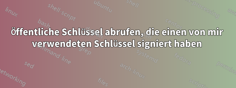 Öffentliche Schlüssel abrufen, die einen von mir verwendeten Schlüssel signiert haben