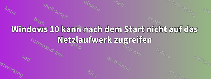 Windows 10 kann nach dem Start nicht auf das Netzlaufwerk zugreifen