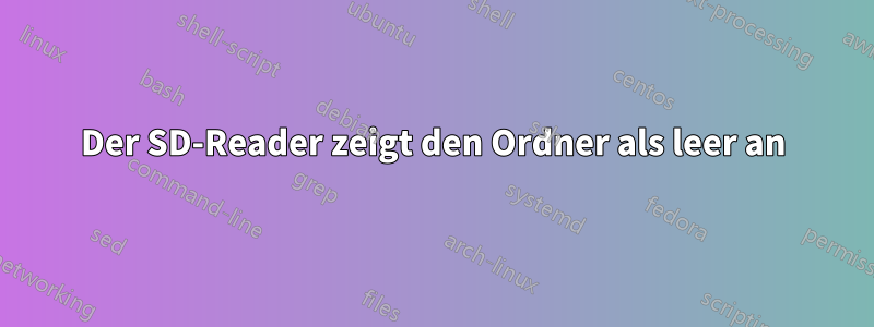 Der SD-Reader zeigt den Ordner als leer an