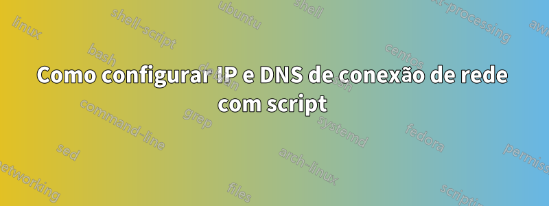 Como configurar IP e DNS de conexão de rede com script