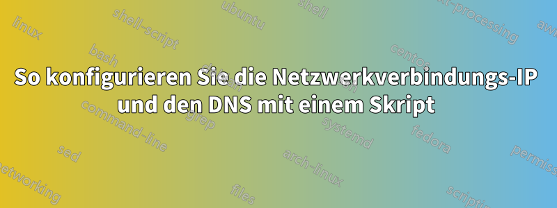 So konfigurieren Sie die Netzwerkverbindungs-IP und den DNS mit einem Skript