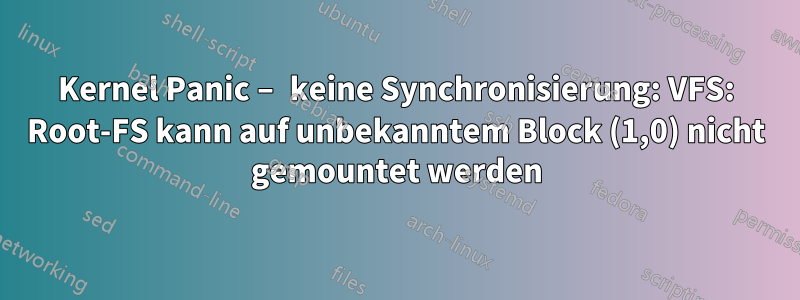 Kernel Panic – keine Synchronisierung: VFS: Root-FS kann auf unbekanntem Block (1,0) nicht gemountet werden