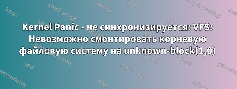 Kernel Panic - не синхронизируется: VFS: Невозможно смонтировать корневую файловую систему на unknown-block(1,0)
