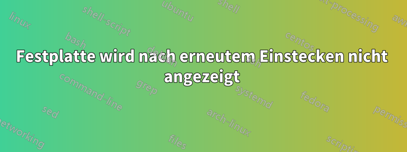 Festplatte wird nach erneutem Einstecken nicht angezeigt