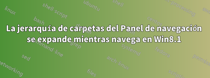 La jerarquía de carpetas del Panel de navegación se expande mientras navega en Win8.1