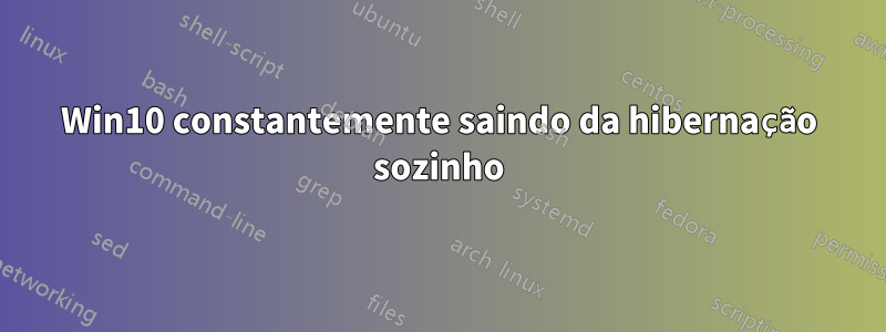 Win10 constantemente saindo da hibernação sozinho