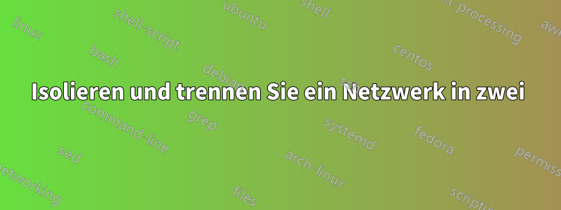Isolieren und trennen Sie ein Netzwerk in zwei