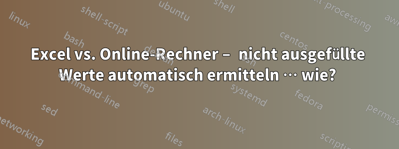 Excel vs. Online-Rechner – nicht ausgefüllte Werte automatisch ermitteln … wie?