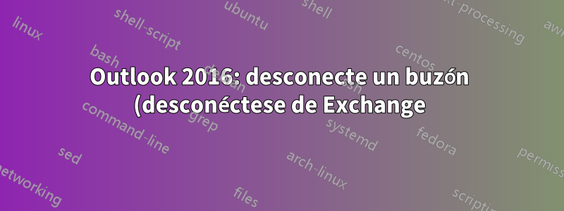 Outlook 2016: desconecte un buzón (desconéctese de Exchange)
