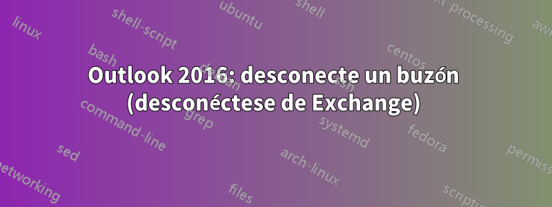 Outlook 2016: desconecte un buzón (desconéctese de Exchange)