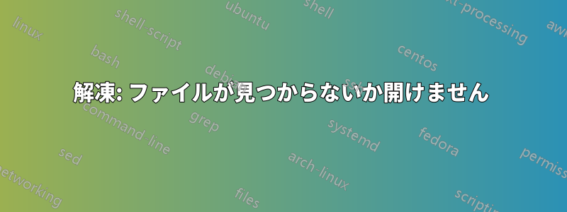 解凍: ファイルが見つからないか開けません