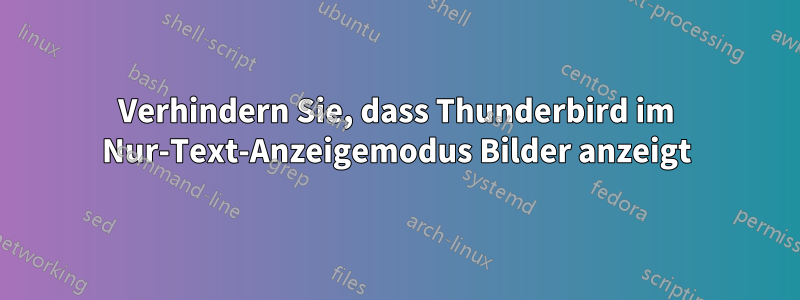 Verhindern Sie, dass Thunderbird im Nur-Text-Anzeigemodus Bilder anzeigt