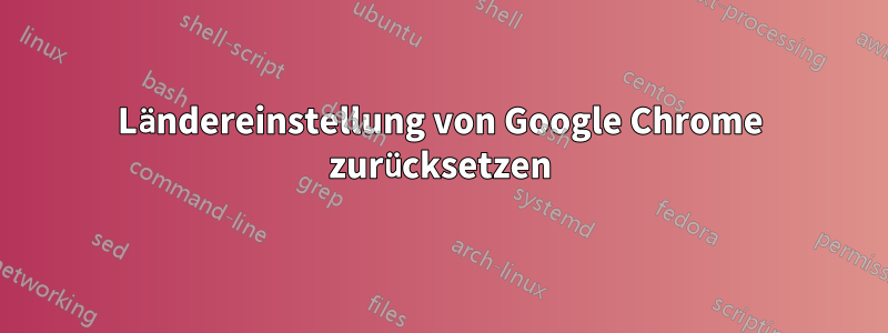 Ländereinstellung von Google Chrome zurücksetzen