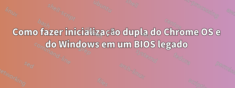 Como fazer inicialização dupla do Chrome OS e do Windows em um BIOS legado