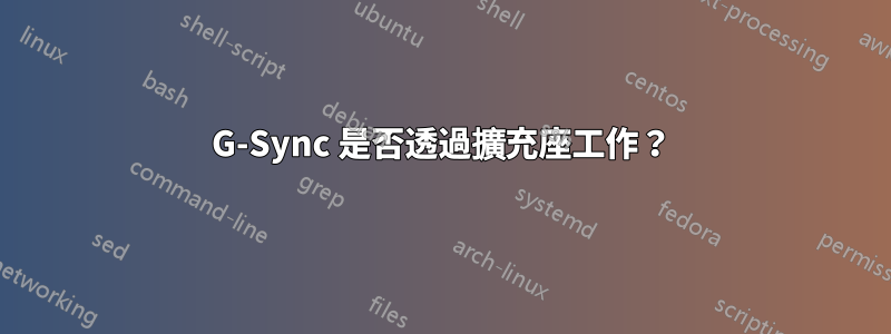 G-Sync 是否透過擴充座工作？
