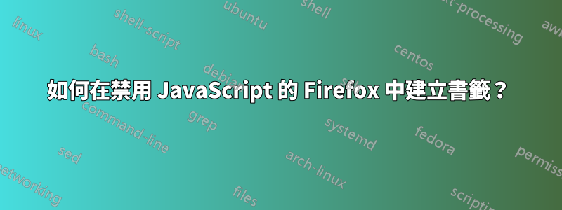 如何在禁用 JavaScript 的 Firefox 中建立書籤？