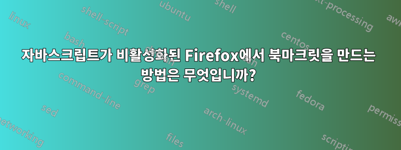 자바스크립트가 비활성화된 Firefox에서 북마크릿을 만드는 방법은 무엇입니까?