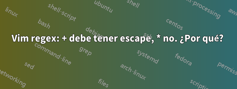 Vim regex: + debe tener escape, * no. ¿Por qué?