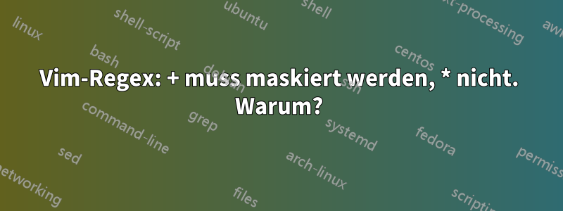 Vim-Regex: + muss maskiert werden, * nicht. Warum?