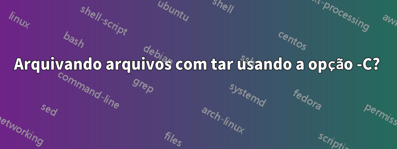 Arquivando arquivos com tar usando a opção -C?