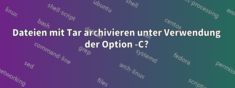 Dateien mit Tar archivieren unter Verwendung der Option -C?