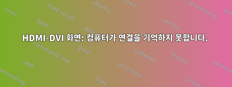 HDMI-DVI 화면: 컴퓨터가 연결을 기억하지 못합니다.