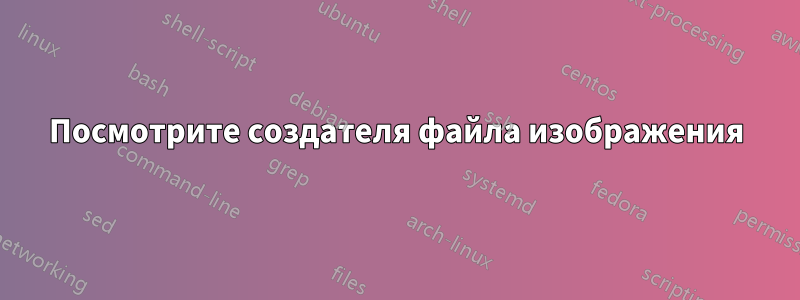 Посмотрите создателя файла изображения