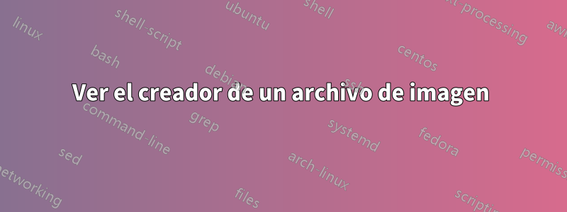 Ver el creador de un archivo de imagen
