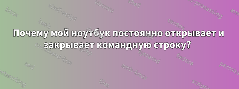 Почему мой ноутбук постоянно открывает и закрывает командную строку? 