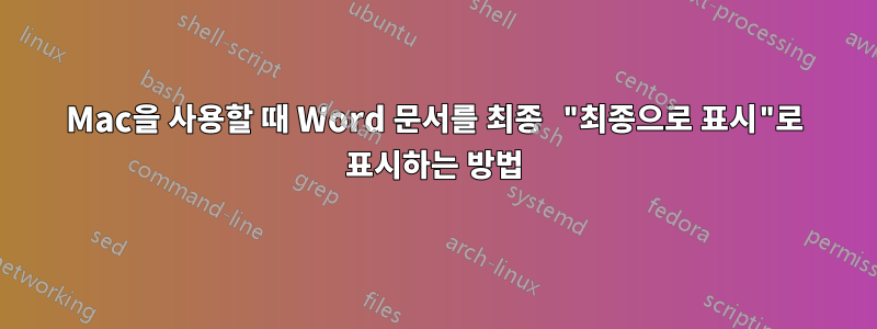 Mac을 사용할 때 Word 문서를 최종 "최종으로 표시"로 표시하는 방법