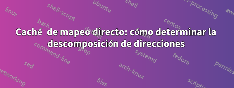 Caché de mapeo directo: cómo determinar la descomposición de direcciones