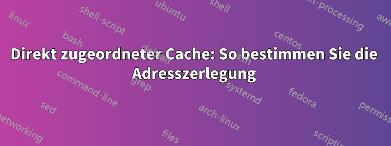 Direkt zugeordneter Cache: So bestimmen Sie die Adresszerlegung