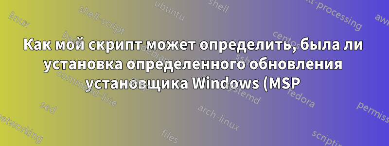 Как мой скрипт может определить, была ли установка определенного обновления установщика Windows (MSP) успешной или нет?