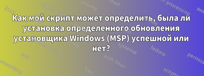 Как мой скрипт может определить, была ли установка определенного обновления установщика Windows (MSP) успешной или нет?