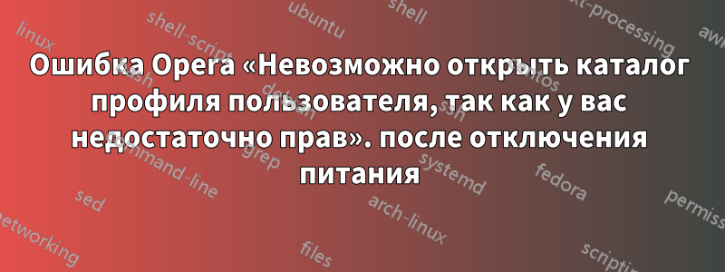Ошибка Opera «Невозможно открыть каталог профиля пользователя, так как у вас недостаточно прав». после отключения питания